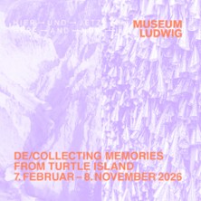 HIER UND JETZT - De/Collecting Memories from Turtle Island 30.08.2026 Museum Ludwig